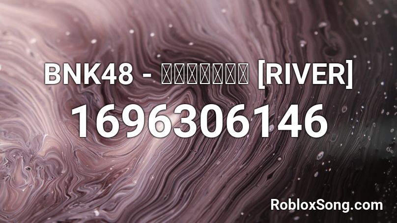 BNK48 - แม่น้ำ [RIVER] Roblox ID
