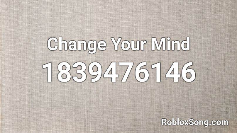 Change Your Mind Roblox ID