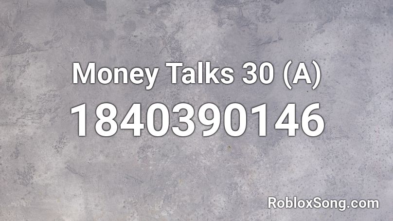 Money Talks 30 (A) Roblox ID