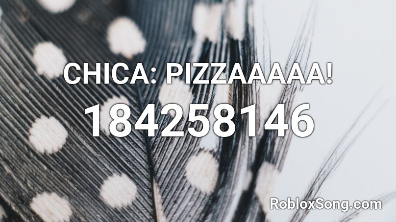 CHICA: PIZZAAAAA! Roblox ID
