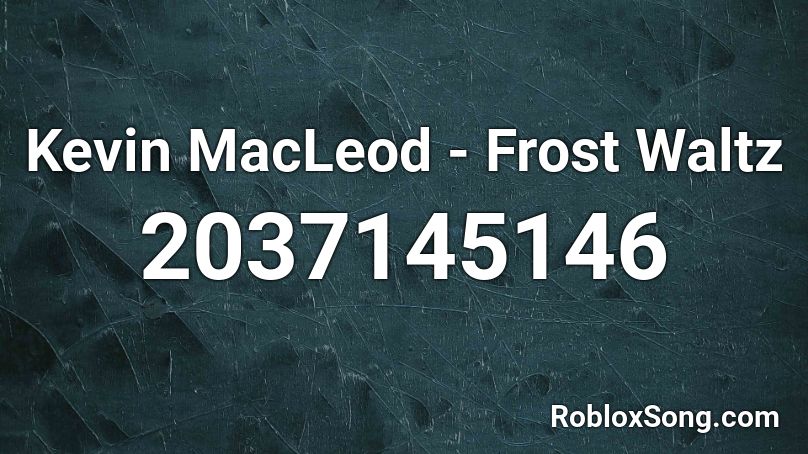 Kevin MacLeod - Frost Waltz Roblox ID