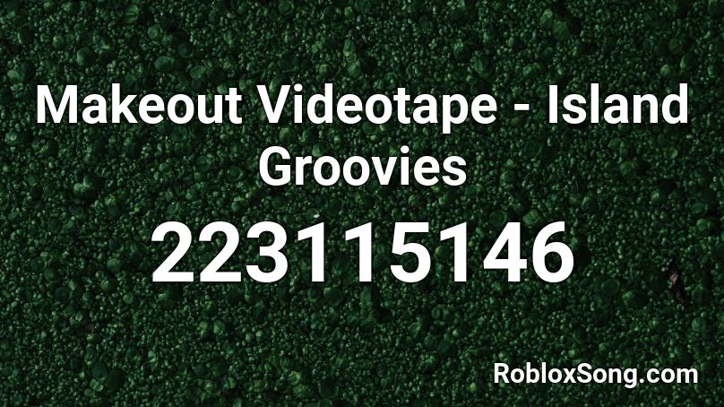 Makeout Videotape - Island Groovies  Roblox ID