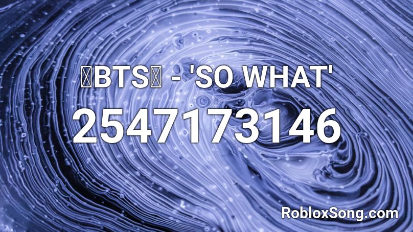 💙BTS💙 - 'SO WHAT' Roblox ID