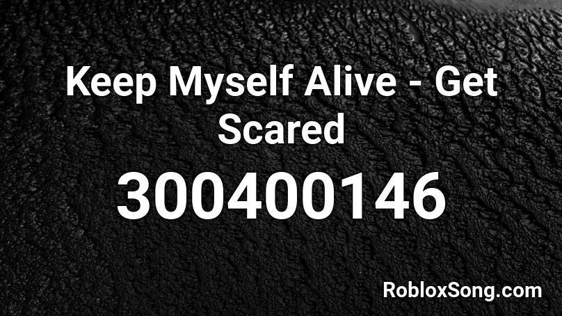 Keep Myself Alive - Get Scared Roblox ID