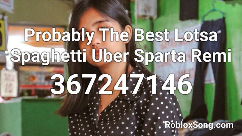 Probably The Best Lotsa Spaghetti Uber Sparta Remi Roblox ID