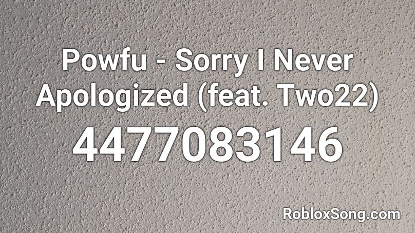 Powfu - Sorry I Never Apologized (feat. Two22) Roblox ID