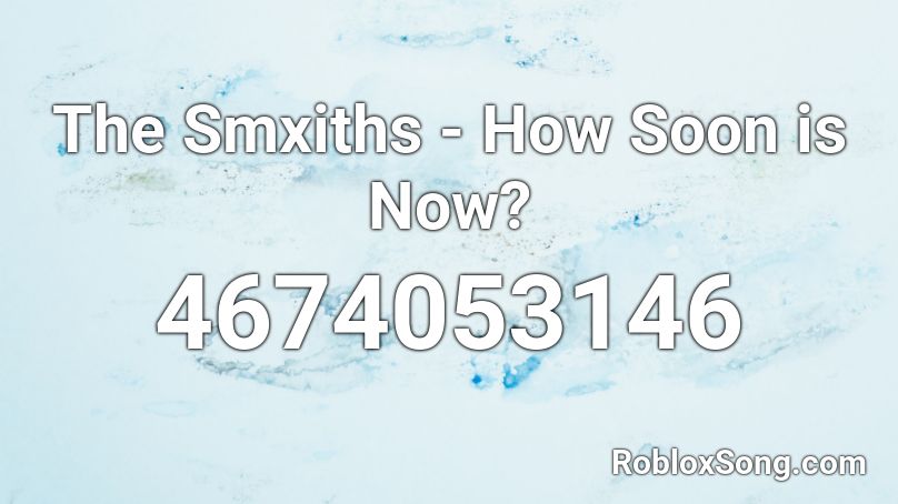 The Smxiths - How Soon is Now? Roblox ID