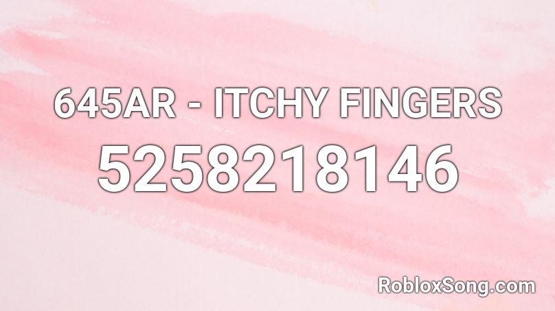 645AR - ITCHY FINGERS Roblox ID