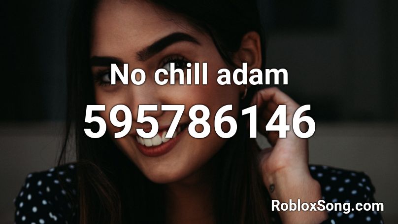 No chill adam Roblox ID
