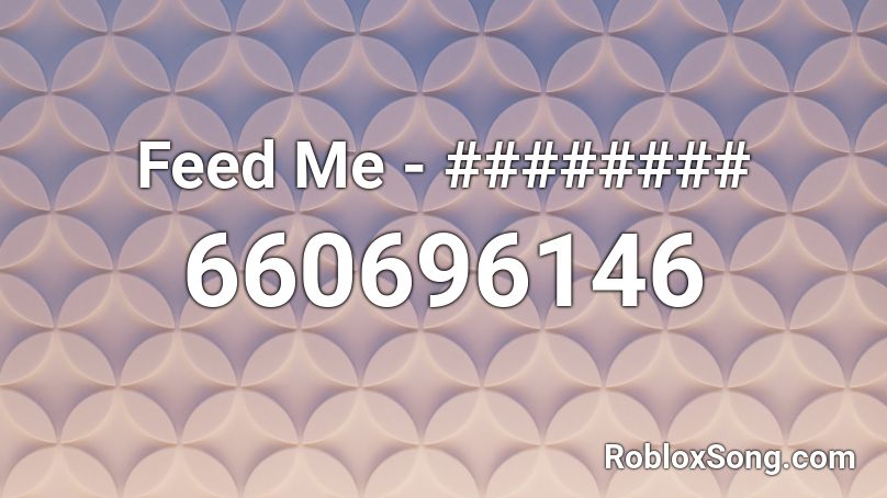 Feed Me - ######## Roblox ID