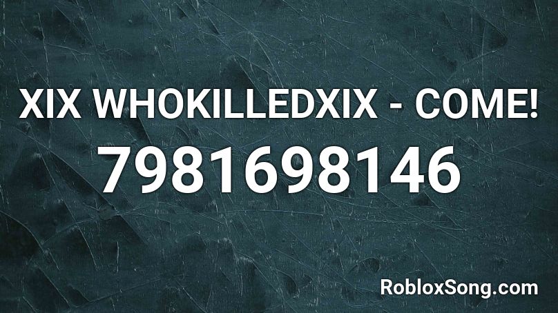 XIX WHOKILLEDXIX - COME! (1:59 slowed) Roblox ID