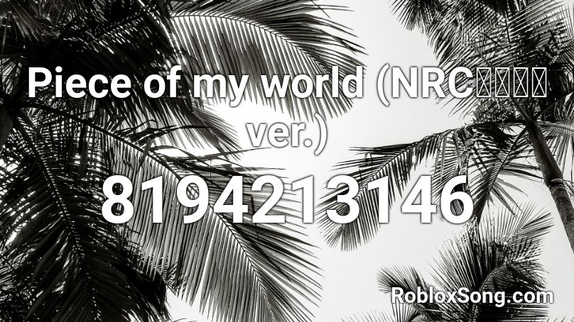 Piece of my world (NRCトライブver.) Roblox ID