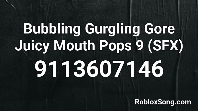 Bubbling Gurgling Gore Juicy Mouth Pops 9 (SFX) Roblox ID