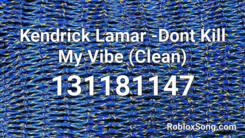 Kendrick Lamar -Dont Kill My Vibe (Clean)  Roblox ID