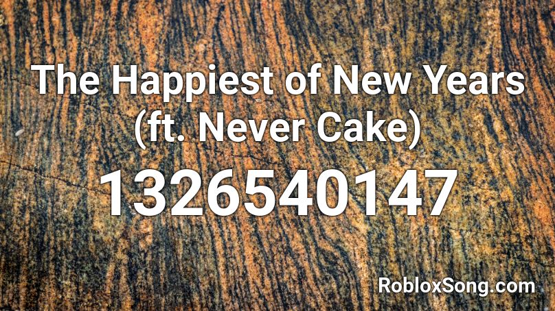 The Happiest of New Years (ft. Never Cake) Roblox ID