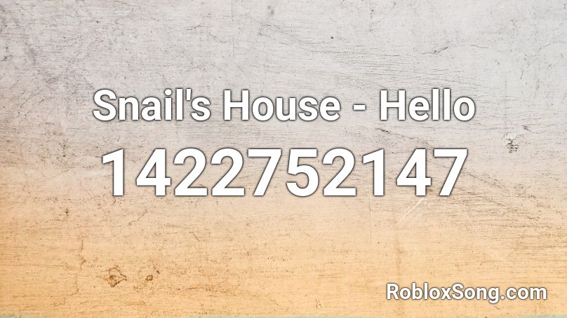 Snail's House - Hello Roblox ID