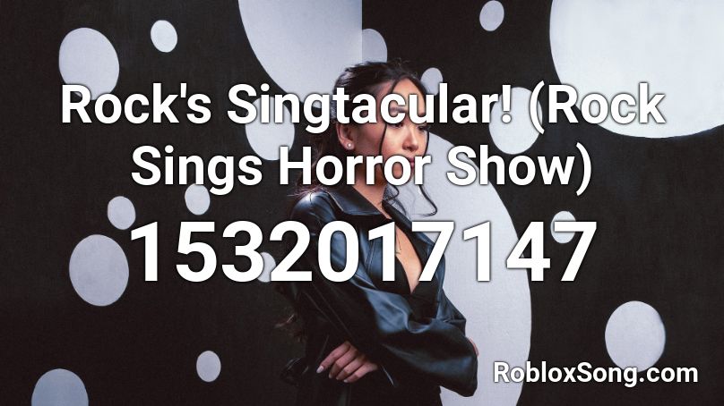 Rock's Singtacular! (Rock Sings Horror Show) Roblox ID