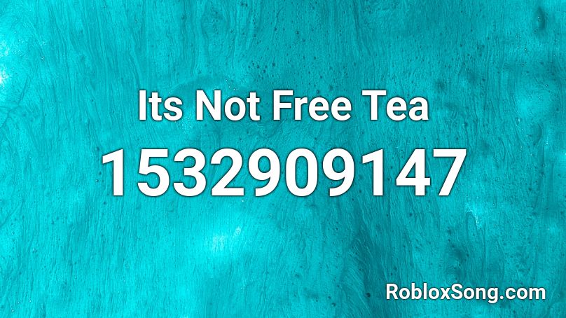 Its Not Free Tea Roblox ID