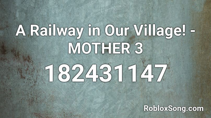 A Railway in Our Village! - MOTHER 3 Roblox ID