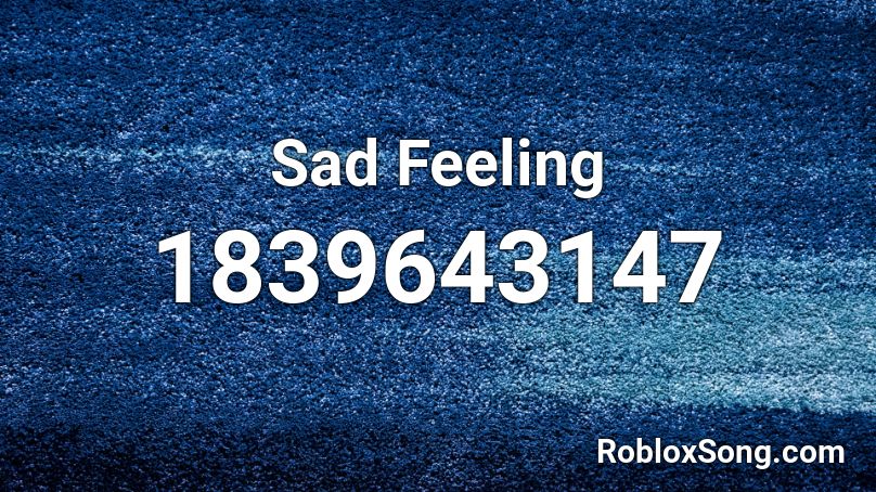 Sad Feeling Roblox ID