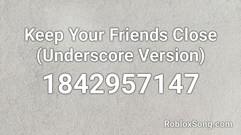 Keep Your Friends Close (Underscore Version) Roblox ID