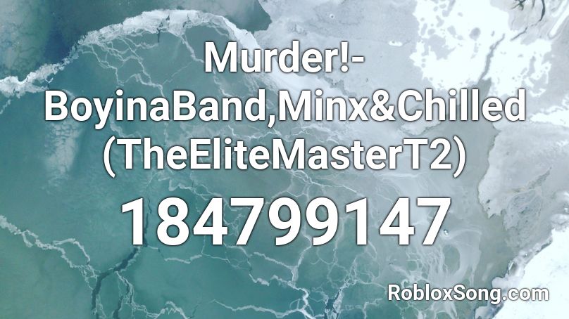 Murder!-BoyinaBand,Minx&Chilled (TheEliteMasterT2) Roblox ID
