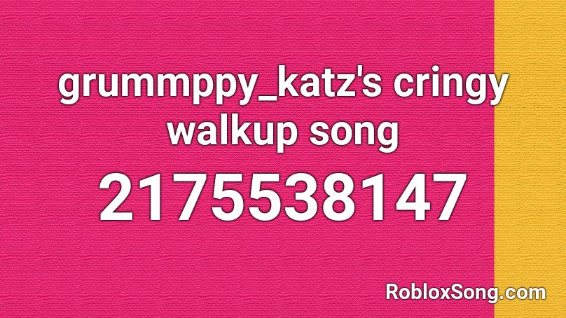 grummppy_katz's cringy walkup song Roblox ID