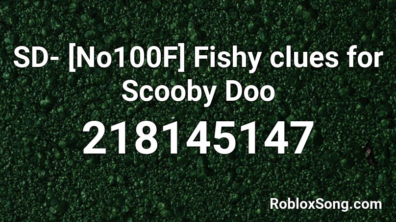 SD- [No100F] Fishy clues for Scooby Doo Roblox ID