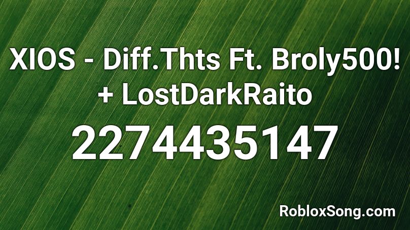 XIOS - Diff.Thts Ft. Broly500! + LostDarkRaito Roblox ID