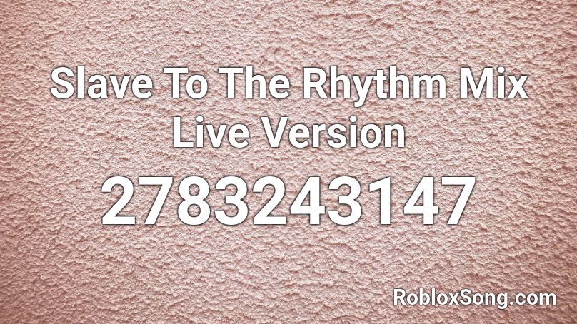 Slave To The Rhythm Mix Live Version Roblox ID