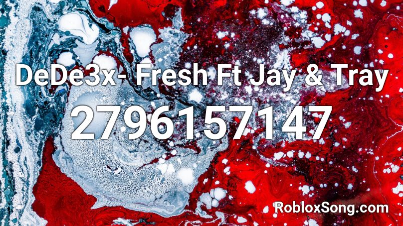 DeDe3x- Fresh Ft Jay & Tray Roblox ID