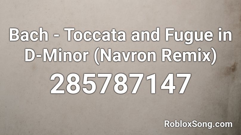 Bach - Toccata and Fugue in D-Minor (Navron Remix) Roblox ID