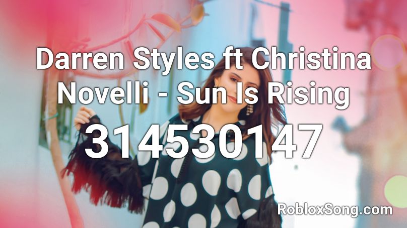 Darren Styles ft Christina Novelli - Sun Is Rising Roblox ID