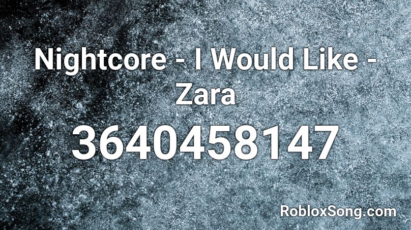 Nightcore - I Would Like - Zara Roblox ID