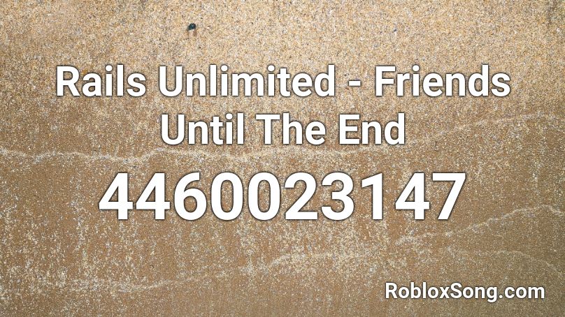 Rails Unlimited - Friends Until The End Roblox ID