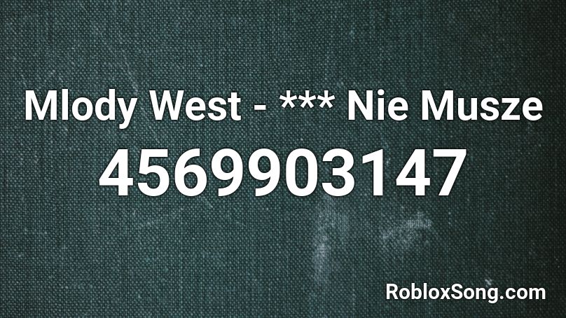Mlody West - *** Nie Musze Roblox ID