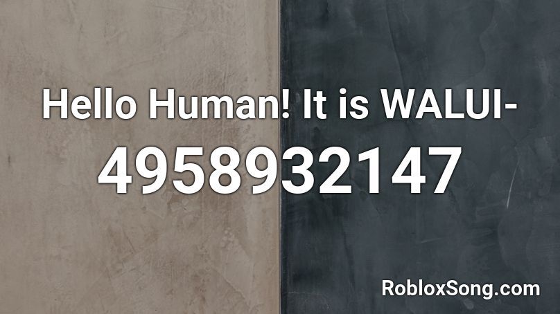 Hello Human! It is WALUI- Roblox ID