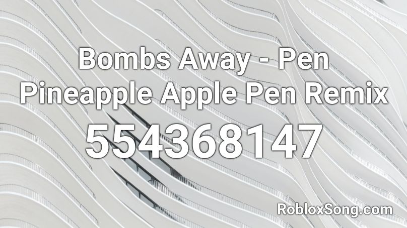 Bombs Away - Pen Pineapple Apple Pen Remix  Roblox ID