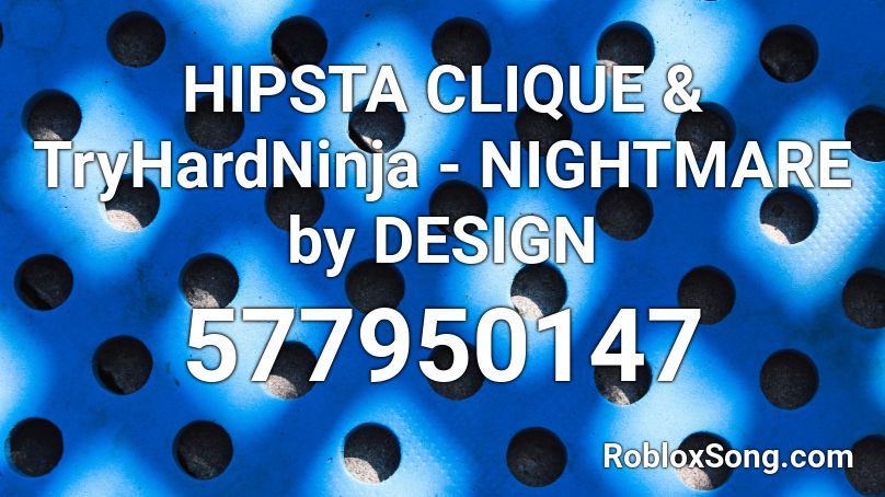 HIPSTA CLIQUE & TryHardNinja - NIGHTMARE by DESIGN Roblox ID
