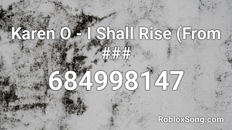 Karen O - I Shall Rise (From ### Roblox ID