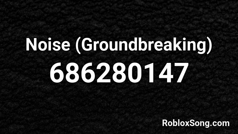 Noise (Groundbreaking) Roblox ID