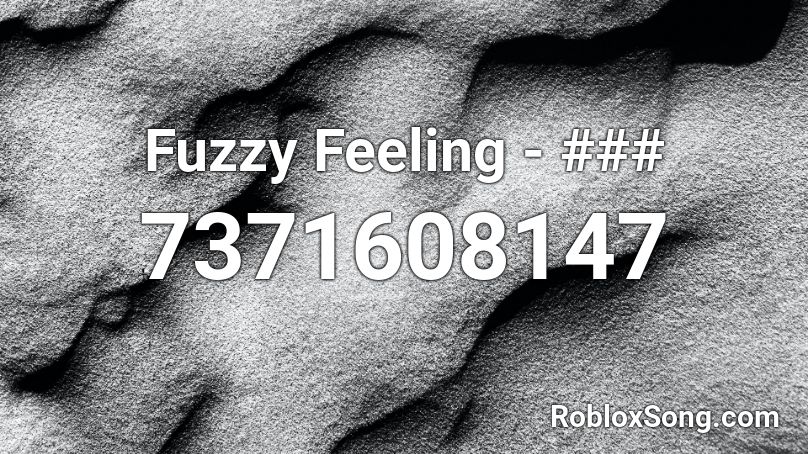 Fuzzy Feeling - ### Roblox ID