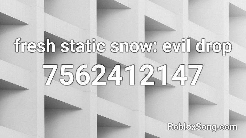 fresh static snow: evil drop Roblox ID