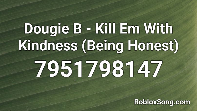 Dougie B - Kill Em With Kindness (Being Honest) Roblox ID