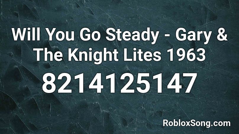 Will You Go Steady - Gary & The Knight Lites 1963 Roblox ID