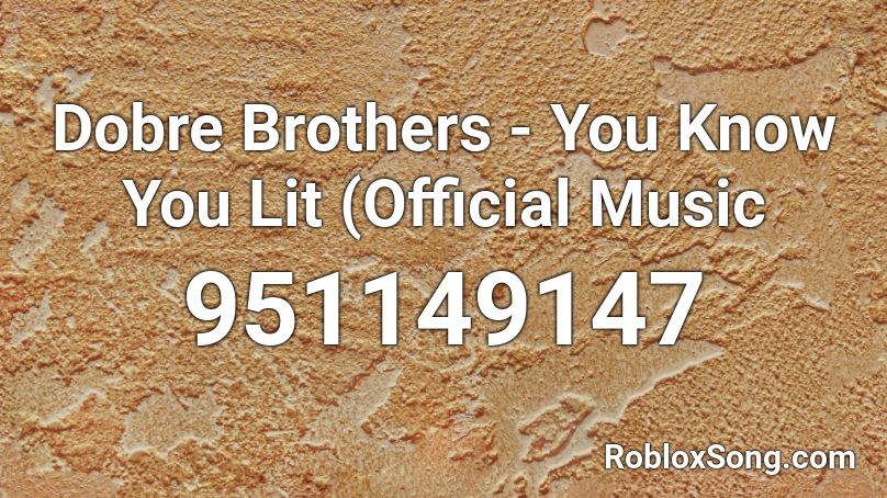 Dobre Brothers You Know You Lit Official Music Roblox Id Roblox Music Codes - lit roblox id song codes