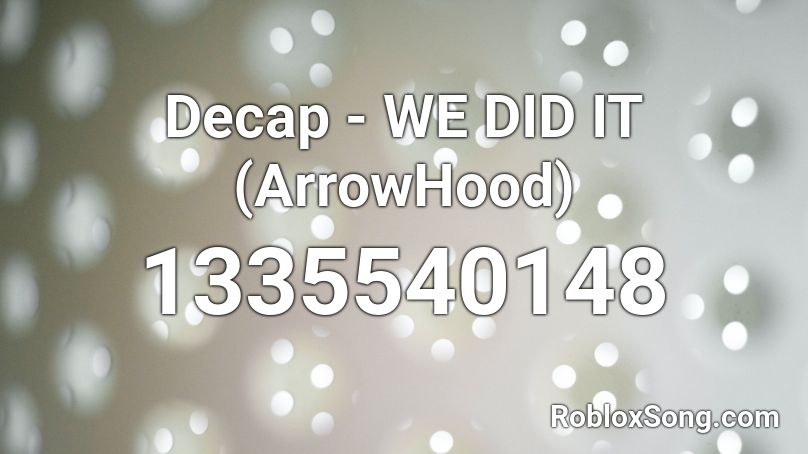 Decap - WE DID IT (ArrowHood) Roblox ID