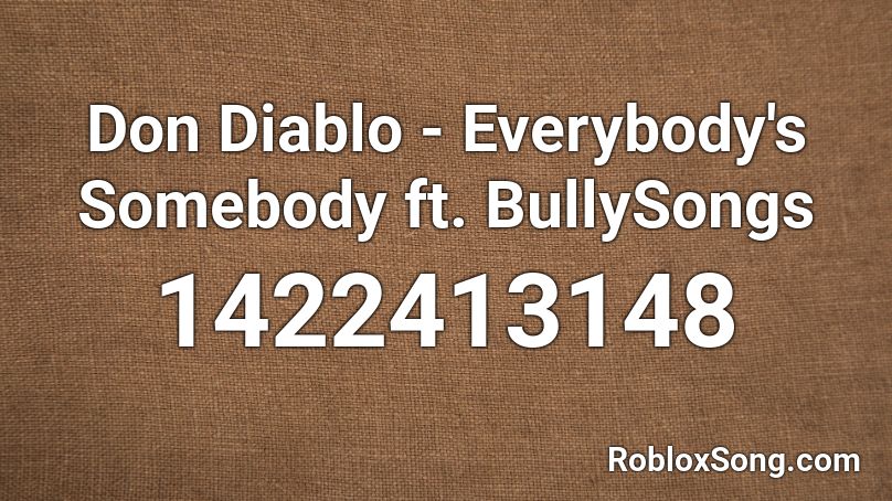 Don Diablo - Everybody's Somebody ft. BullySongs Roblox ID