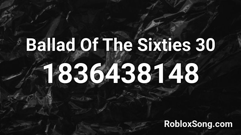 Ballad Of The Sixties 30 Roblox ID