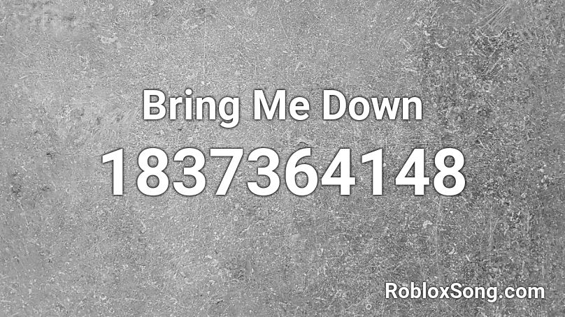 Bring Me Down Roblox ID